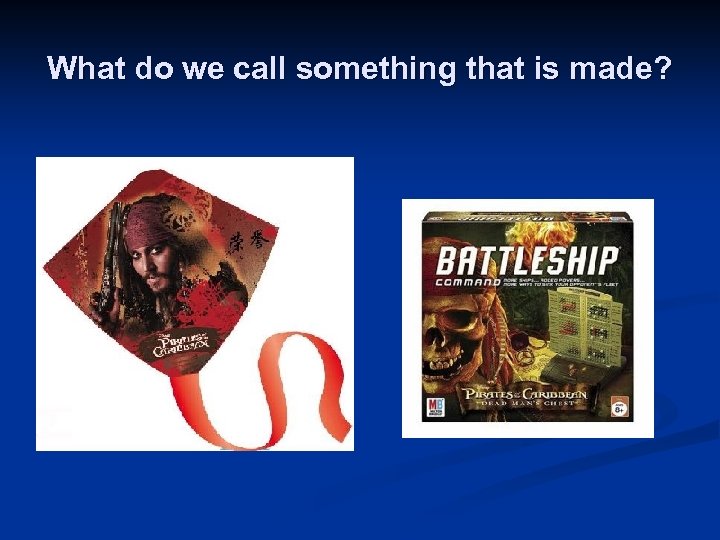 What do we call something that is made? 