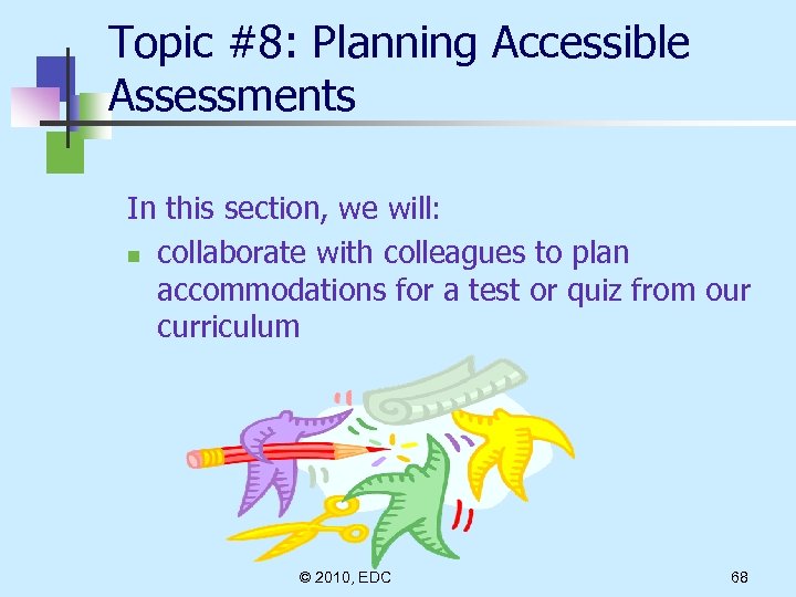 Topic #8: Planning Accessible Assessments In this section, we will: n collaborate with colleagues