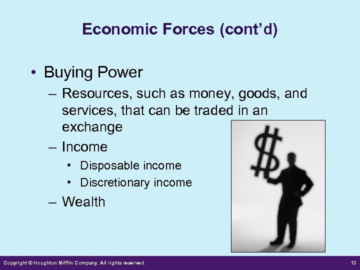 Economic Forces (cont’d) • Buying Power – Resources, such as money, goods, and services,
