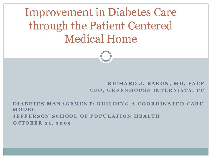 Improvement in Diabetes Care through the Patient Centered Medical Home RICHARD J. BARON, MD,