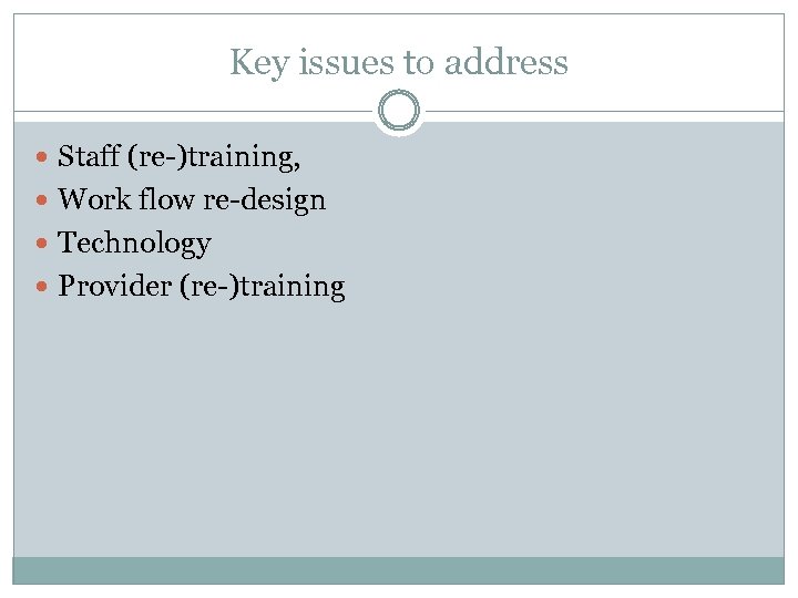Key issues to address Staff (re-)training, Work flow re-design Technology Provider (re-)training 