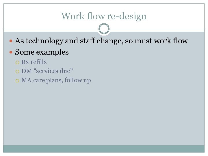 Work flow re-design As technology and staff change, so must work flow Some examples