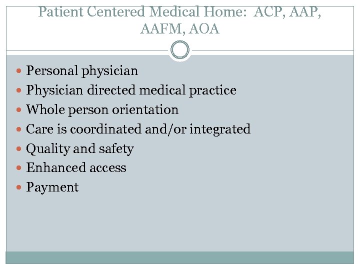 Patient Centered Medical Home: ACP, AAFM, AOA Personal physician Physician directed medical practice Whole