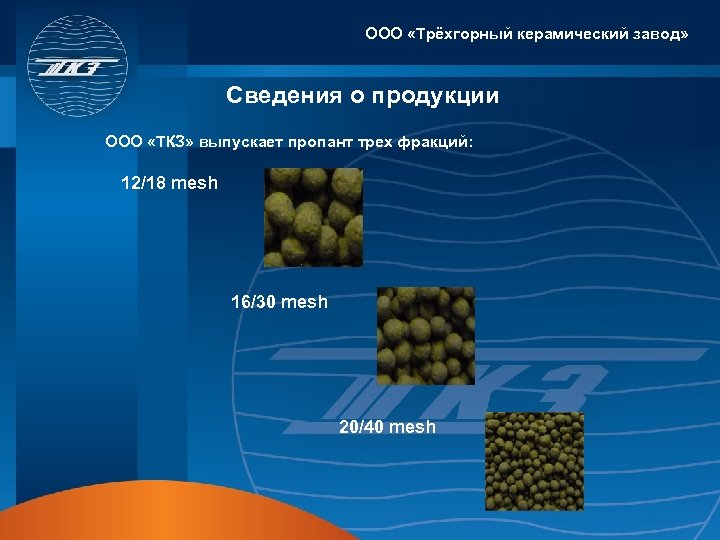 ООО «Трёхгорный керамический завод» Сведения о продукции ООО «ТКЗ» выпускает пропант трех фракций: 12/18