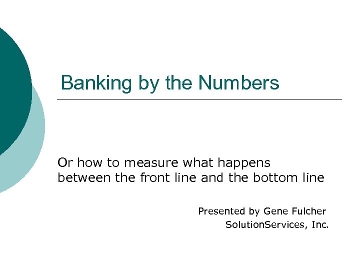 Banking by the Numbers Or how to measure what happens between the front line