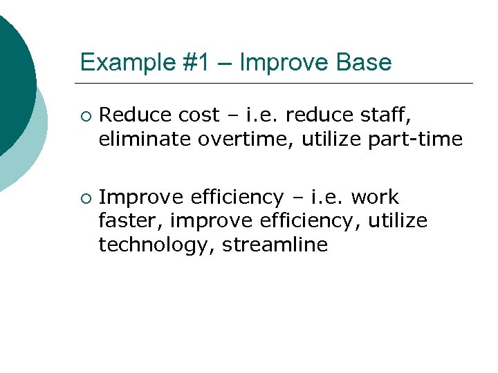 Example #1 – Improve Base ¡ ¡ Reduce cost – i. e. reduce staff,