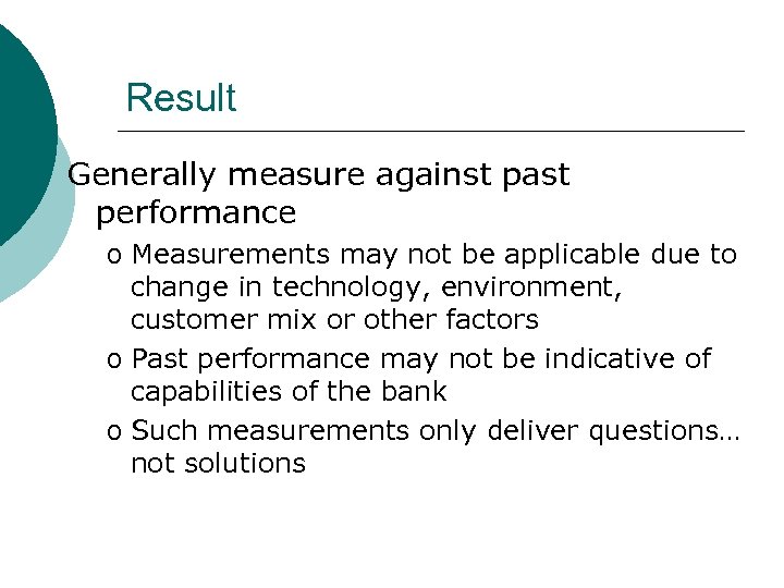 Result Generally measure against past performance o Measurements may not be applicable due to