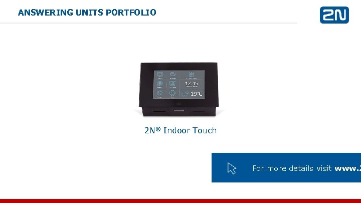 ANSWERING UNITS PORTFOLIO 2 N® Indoor Touch For more details visit www. 2 