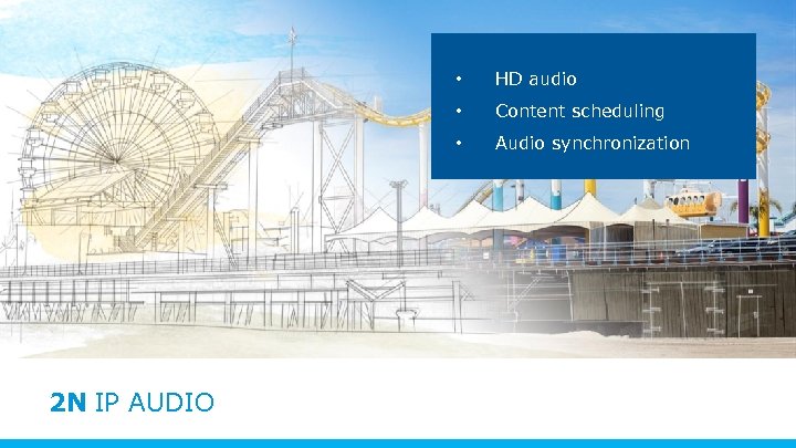  • • Content scheduling • 2 N IP AUDIO HD audio Audio synchronization