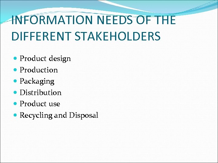 INFORMATION NEEDS OF THE DIFFERENT STAKEHOLDERS Product design Production Packaging Distribution Product use Recycling