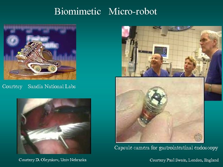 Biomimetic Micro-robot Courtesy Sandia National Labs Capsule camera for gastrointestinal endoscopy Courtesy D. Oleynkov,