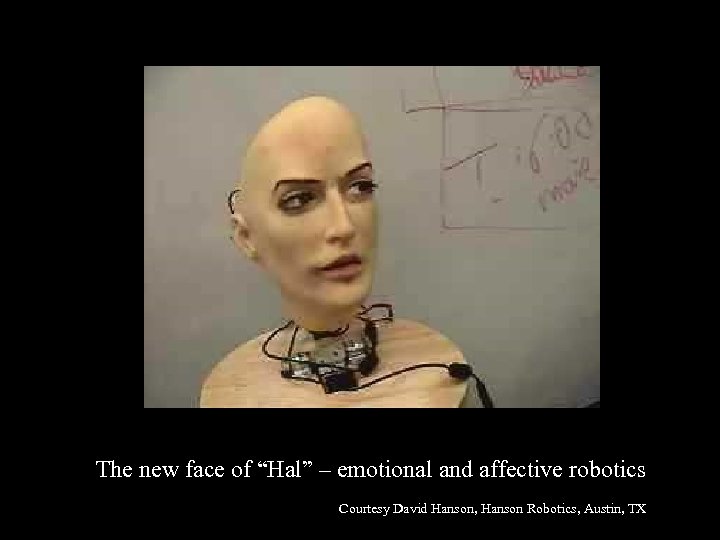 The new face of “Hal” – emotional and affective robotics Courtesy David Hanson, Hanson