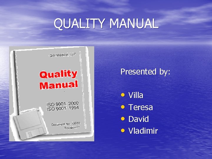 QUALITY MANUAL Presented by: • Villa • Teresa • David • Vladimir 