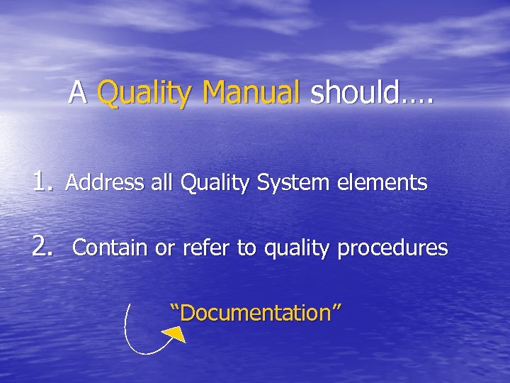 A Quality Manual should…. 1. Address all Quality System elements 2. Contain or refer