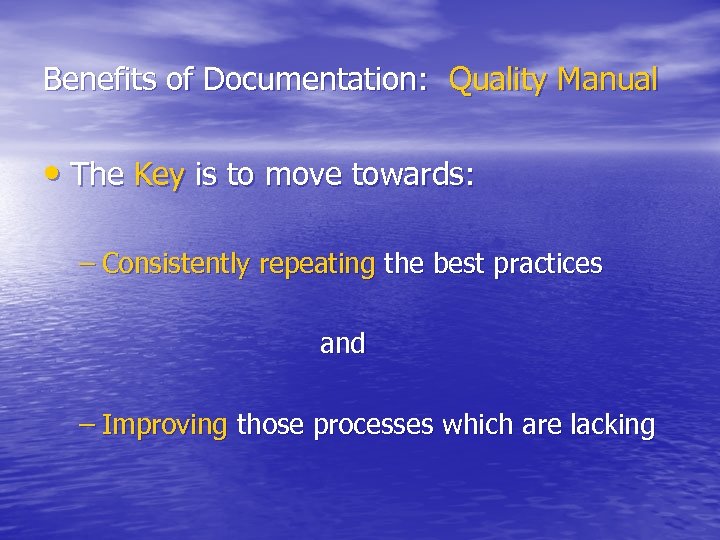 Benefits of Documentation: Quality Manual • The Key is to move towards: – Consistently