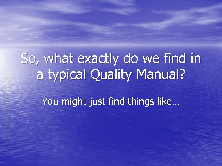 So, what exactly do we find in a typical Quality Manual? You might just