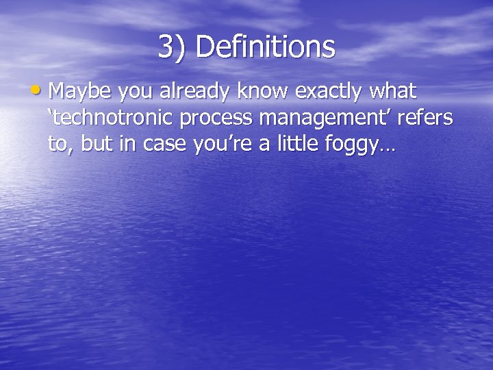 3) Definitions • Maybe you already know exactly what ‘technotronic process management’ refers to,