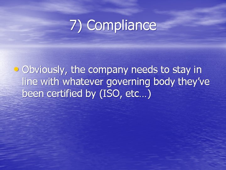 7) Compliance • Obviously, the company needs to stay in line with whatever governing