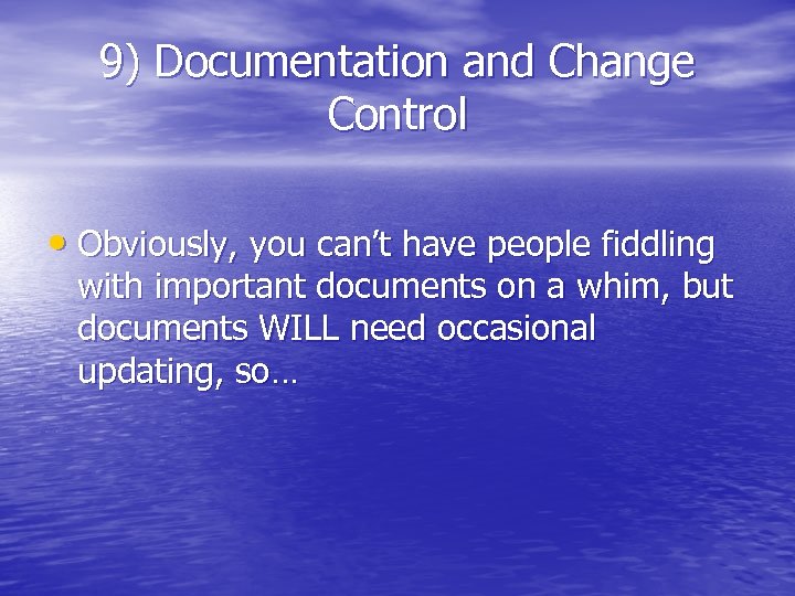 9) Documentation and Change Control • Obviously, you can’t have people fiddling with important