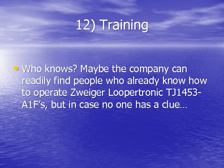 12) Training • Who knows? Maybe the company can readily find people who already