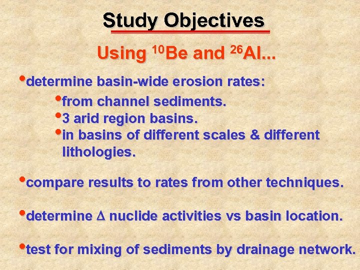 Study Objectives Using 10 Be and 26 Al. . . • determine basin-wide erosion