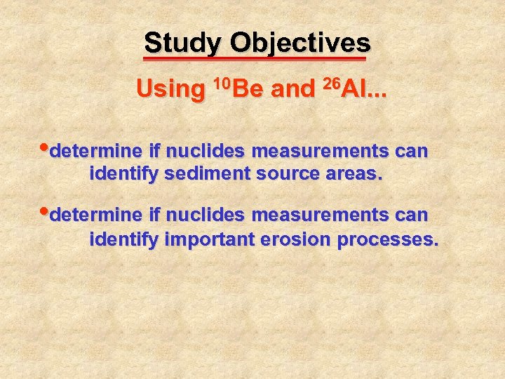 Study Objectives Using 10 Be and 26 Al. . . • determine if nuclides