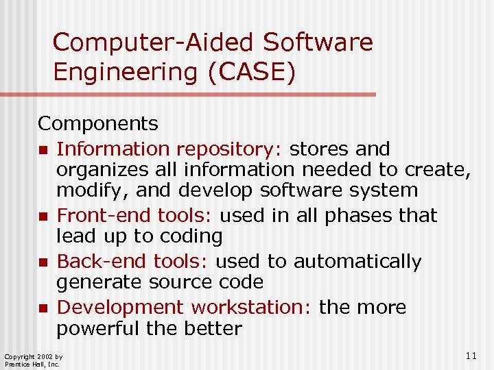 Computer-Aided Software Engineering (CASE) Components n Information repository: stores and organizes all information needed