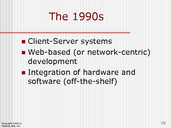The 1990 s Client-Server systems n Web-based (or network-centric) development n Integration of hardware