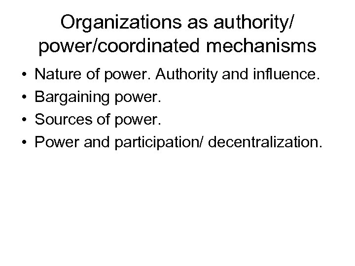 Organizations as authority/ power/coordinated mechanisms • • Nature of power. Authority and influence. Bargaining