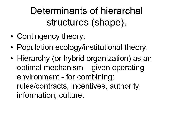 Determinants of hierarchal structures (shape). • Contingency theory. • Population ecology/institutional theory. • Hierarchy