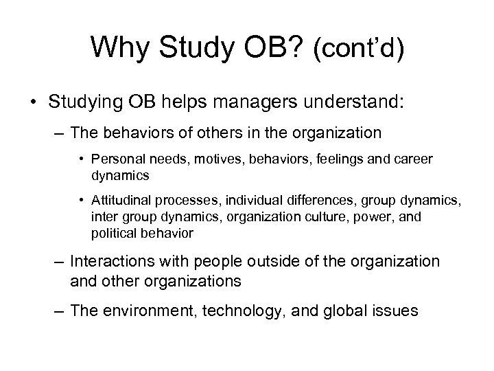 Why Study OB? (cont’d) • Studying OB helps managers understand: – The behaviors of