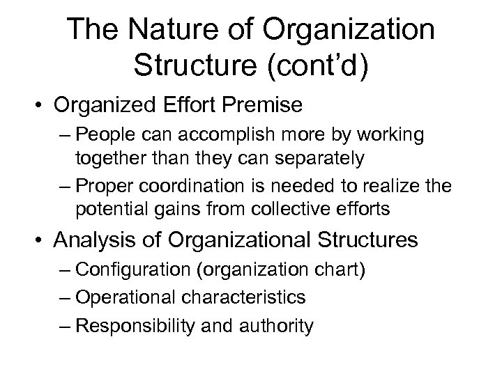 The Nature of Organization Structure (cont’d) • Organized Effort Premise – People can accomplish