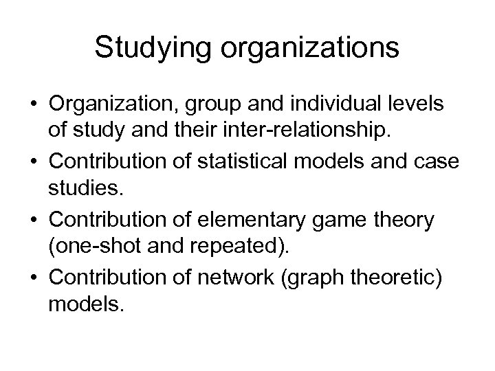 Studying organizations • Organization, group and individual levels of study and their inter-relationship. •