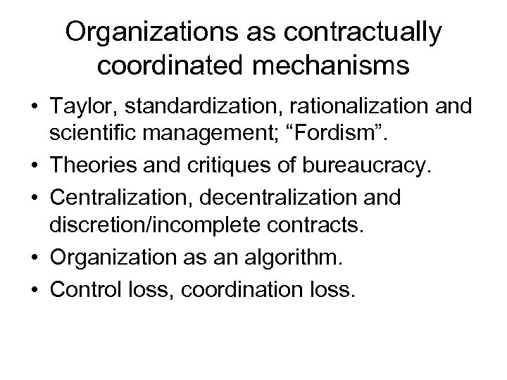 Organizations as contractually coordinated mechanisms • Taylor, standardization, rationalization and scientific management; “Fordism”. •