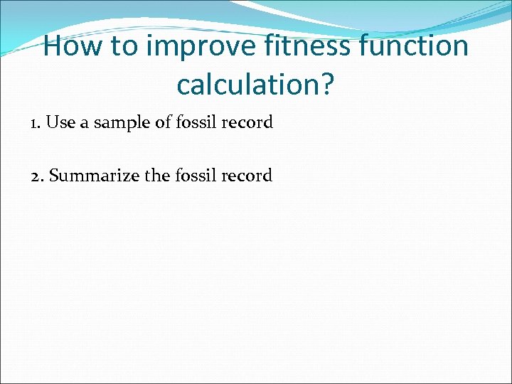 How to improve fitness function calculation? 1. Use a sample of fossil record 2.