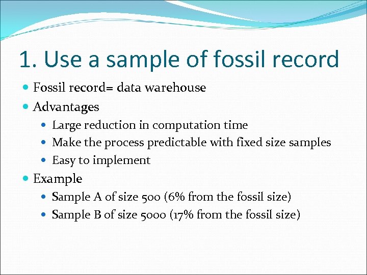 1. Use a sample of fossil record Fossil record= data warehouse Advantages Large reduction