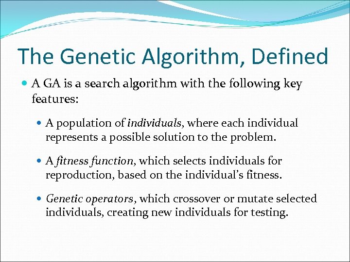 The Genetic Algorithm, Defined A GA is a search algorithm with the following key