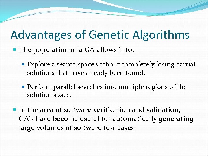 Advantages of Genetic Algorithms The population of a GA allows it to: Explore a