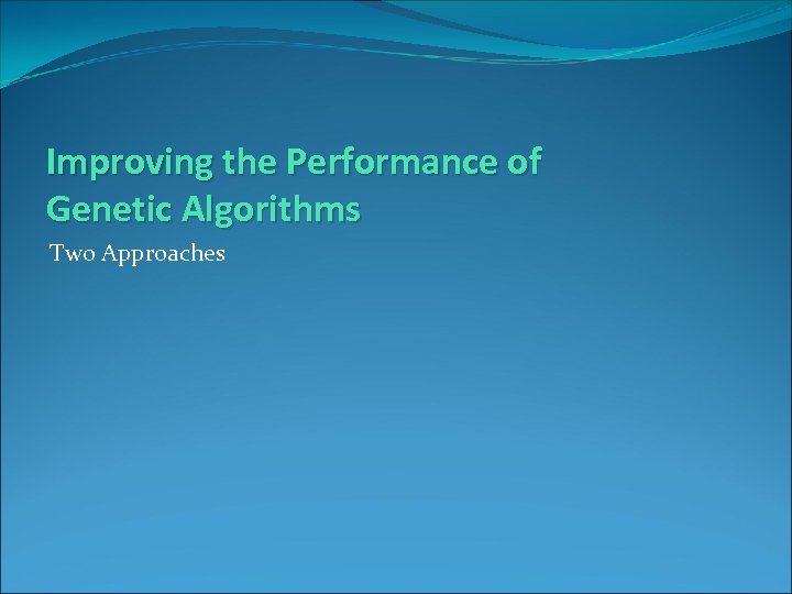 Improving the Performance of Genetic Algorithms Two Approaches 
