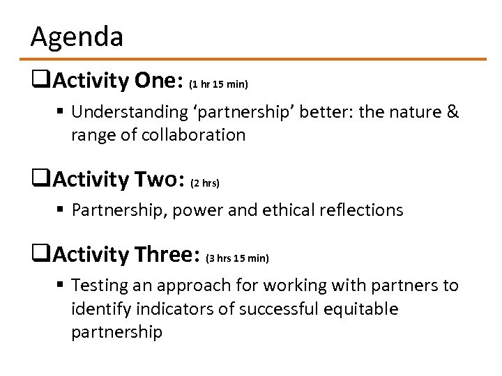 Agenda q. Activity One: (1 hr 15 min) § Understanding ‘partnership’ better: the nature