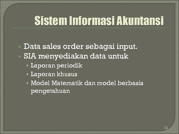 Sistem Informasi Akuntansi § § Data sales order sebagai input. SIA menyediakan data untuk