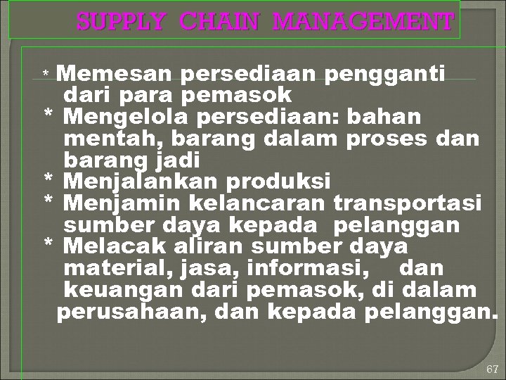 SUPPLY CHAIN MANAGEMENT Memesan persediaan pengganti dari para pemasok * Mengelola persediaan: bahan mentah,