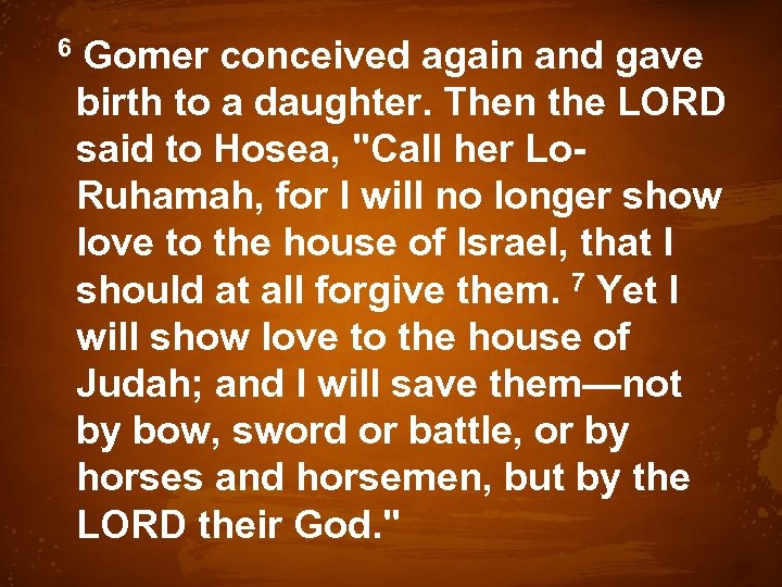  6 Gomer conceived again and gave birth to a daughter. Then the LORD