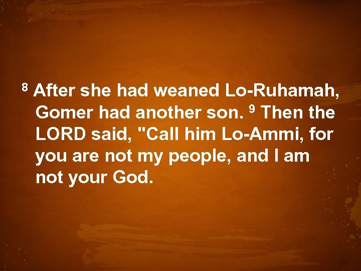  8 After she had weaned Lo-Ruhamah, Gomer had another son. 9 Then the