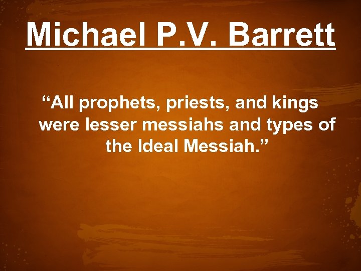 Michael P. V. Barrett “All prophets, priests, and kings were lesser messiahs and types