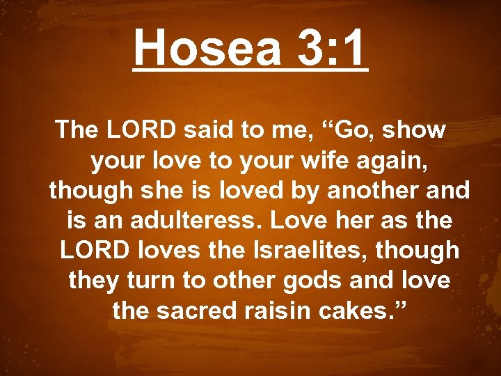Hosea 3: 1 The LORD said to me, “Go, show your love to your