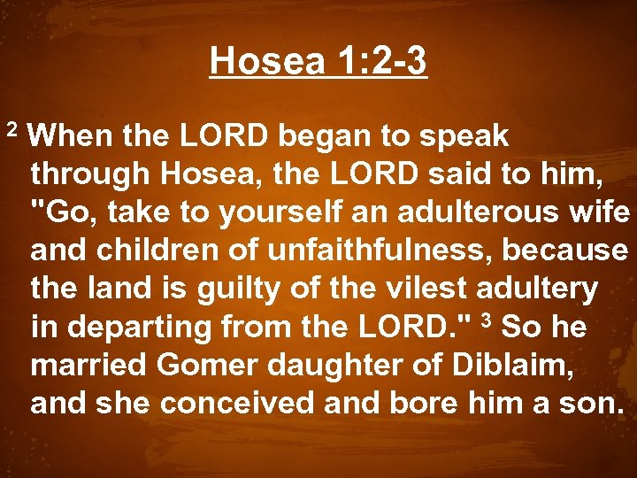 Hosea 1: 2 -3 2 When the LORD began to speak through Hosea, the