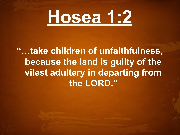 Hosea 1: 2 “…take children of unfaithfulness, because the land is guilty of the