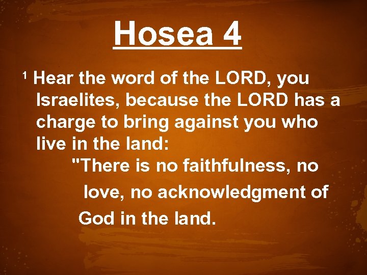 Hosea 4 Hear the word of the LORD, you Israelites, because the LORD has