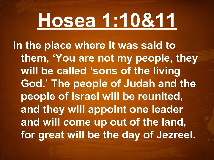 Hosea 1: 10&11 In the place where it was said to them, ‘You are